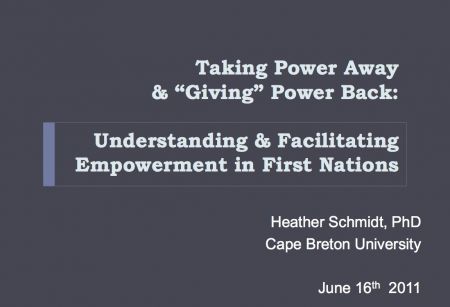 Taking Power Away and “Giving” Power Back: Understanding and Facilitating Empowerment in First Nations by  Heather Schmidt, Cape Breton University
