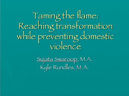 Taming the flame: Reaching transformation while preventing domestic violence by  Sujata Swaroop, M.A. & Kyle Rundles, M.A.