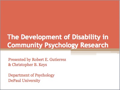 The Development of Disability in Community Psychology Research by  Robert Gutierrez and Christopher B. Keys, Department of Psychology, DePaul University